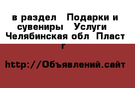  в раздел : Подарки и сувениры » Услуги . Челябинская обл.,Пласт г.